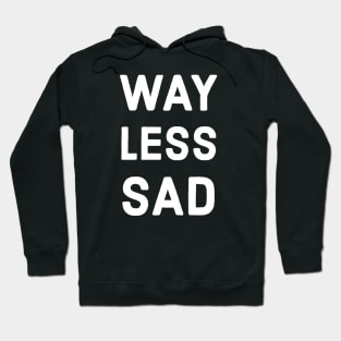 Way Less Sad Hoodie